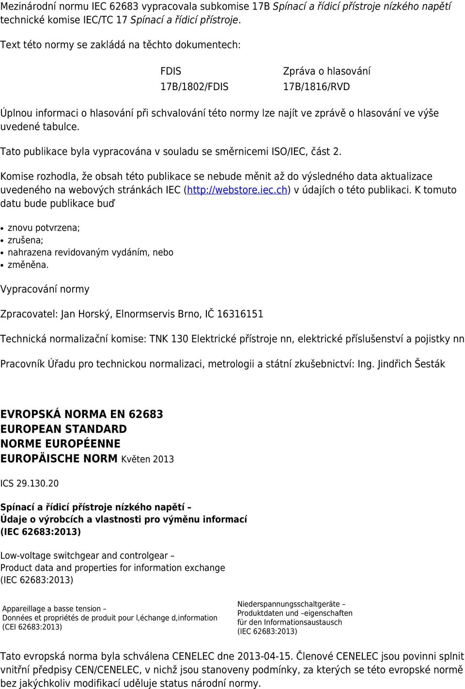 uvedené tabulce. Tato publikace byla vypracována v souladu se směrnicemi ISO/IEC, část 2.
