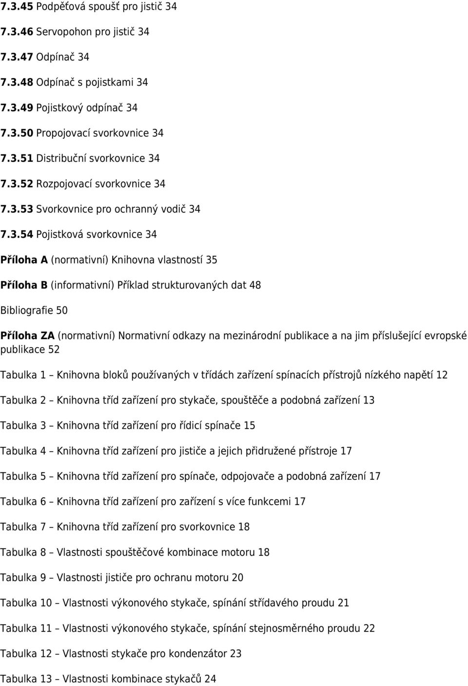 strukturovaných dat 48 Bibliografie 50 Příloha ZA (normativní) Normativní odkazy na mezinárodní publikace a na jim příslušející evropské publikace 52 Tabulka 1 Knihovna bloků používaných v třídách