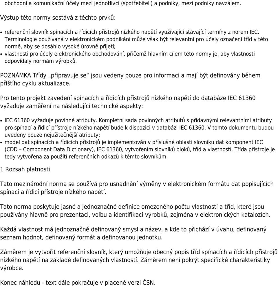 Terminologie používaná v elektronickém podnikání může však být relevantní pro účely označení tříd v této normě, aby se dosáhlo vysoké úrovně přijetí; vlastnosti pro účely elektronického obchodování,