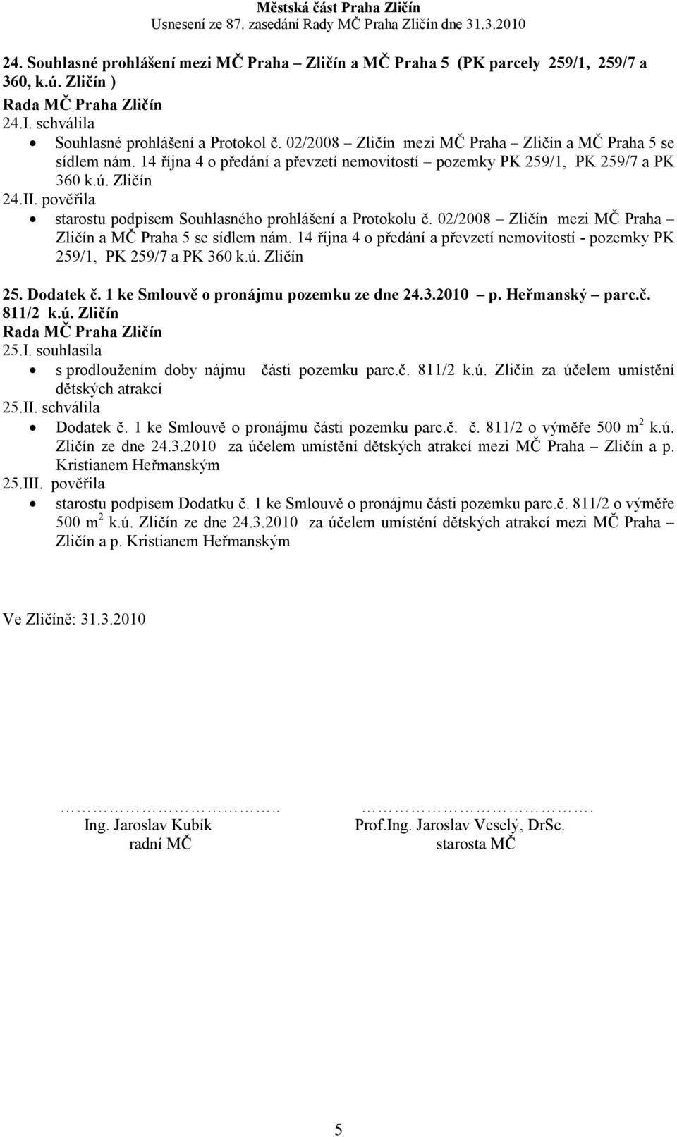 pověřila starostu podpisem Souhlasného prohlášení a Protokolu č. 02/2008 Zličín mezi MČ Praha Zličín a MČ Praha 5 se sídlem nám.