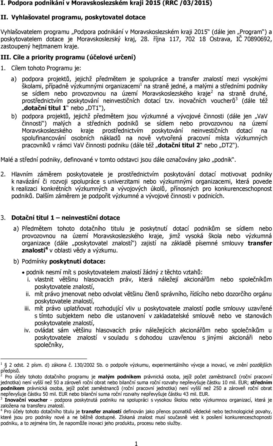 října 117, 702 18 Ostrava, IČ 70890692, zastoupený hejtmanem kraje. III. Cíle a priority programu (účelové určení) 1.