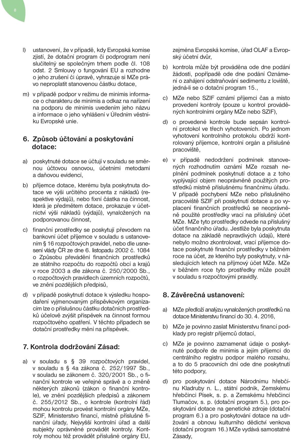 odkaz na nařízení na podporu de minimis uvedením jeho názvu a informace o jeho vyhlášení v Úředním věstníku Evropské unie. 6.