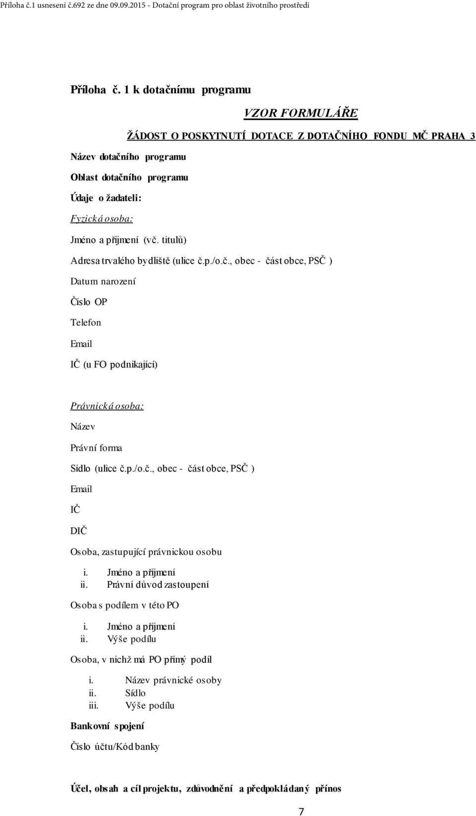 příjmení (vč. titulů) Adresa trvalého bydliště (ulice č.p./o.č., obec - část obce, PSČ ) Datum narození Číslo OP Telefon Email IČ (u FO podnikající) Právnická osoba: Název Právní forma Sídlo (ulice č.