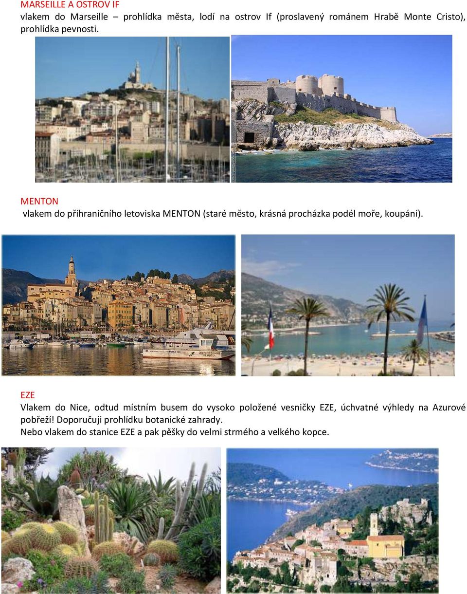 MENTON vlakem do příhraničního letoviska MENTON (staré město, krásná procházka podél moře, koupání).