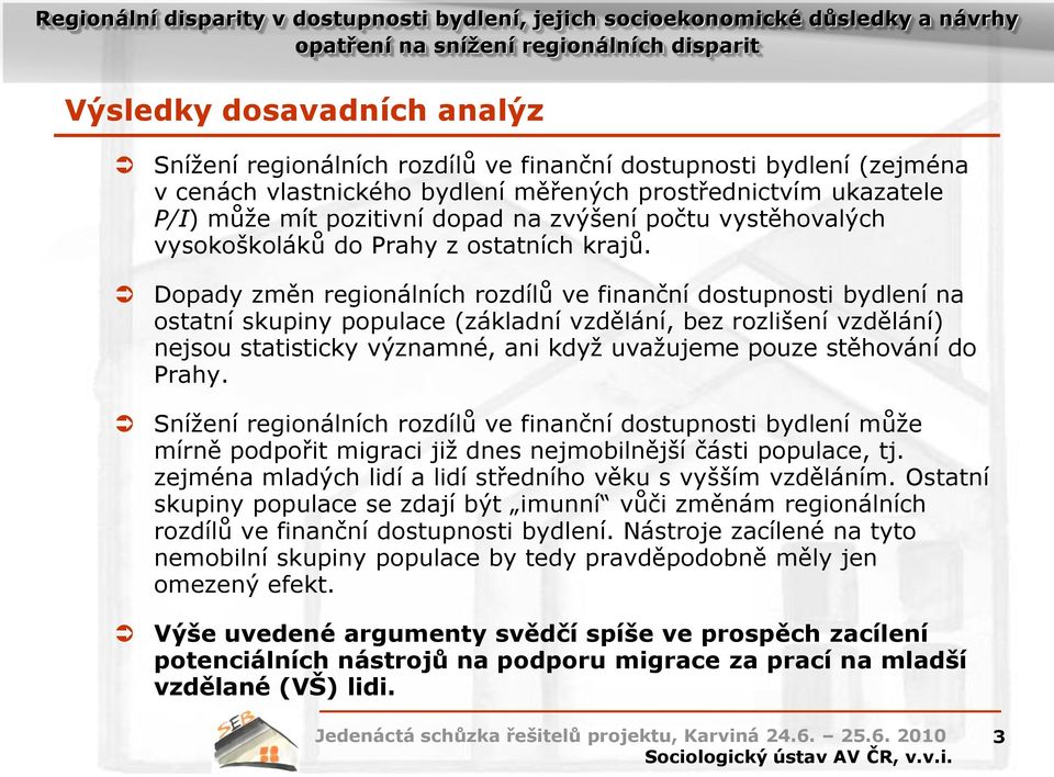 Dopady změn regionálních rozdílů ve finanční dostupnosti bydlení na ostatní skupiny populace (základní vzdělání, bez rozlišení vzdělání) nejsou statisticky významné, ani když uvažujeme pouze