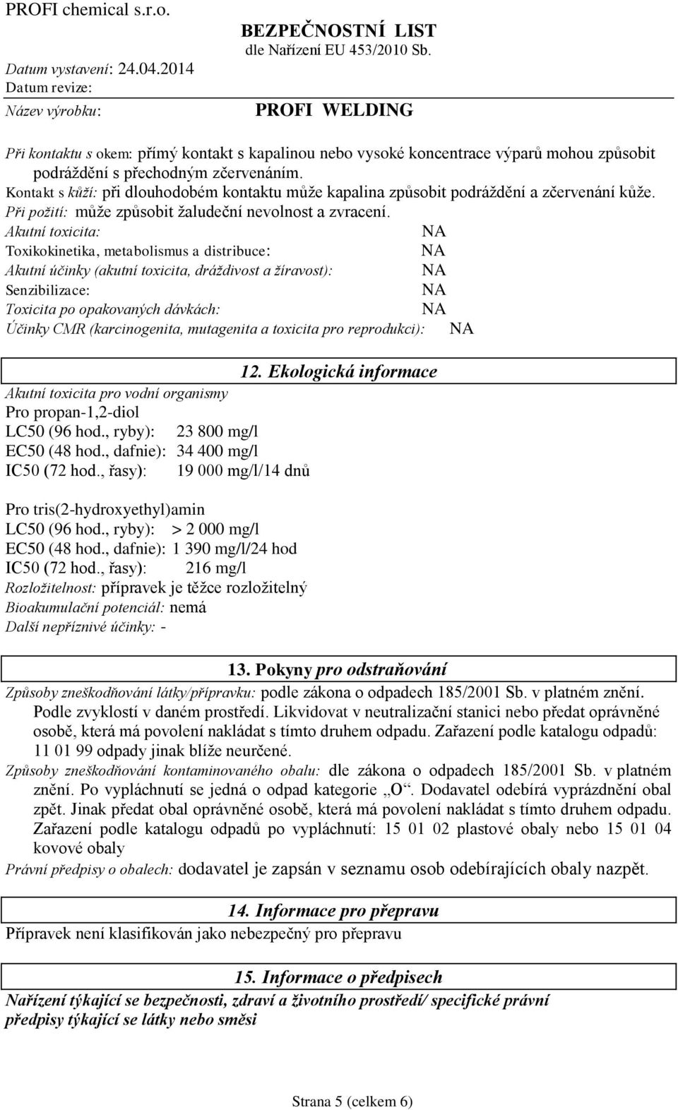Akutní toxicita: Toxikokinetika, metabolismus a distribuce: Akutní účinky (akutní toxicita, dráždivost a žíravost): Senzibilizace: Toxicita po opakovaných dávkách: Účinky CMR (karcinogenita,