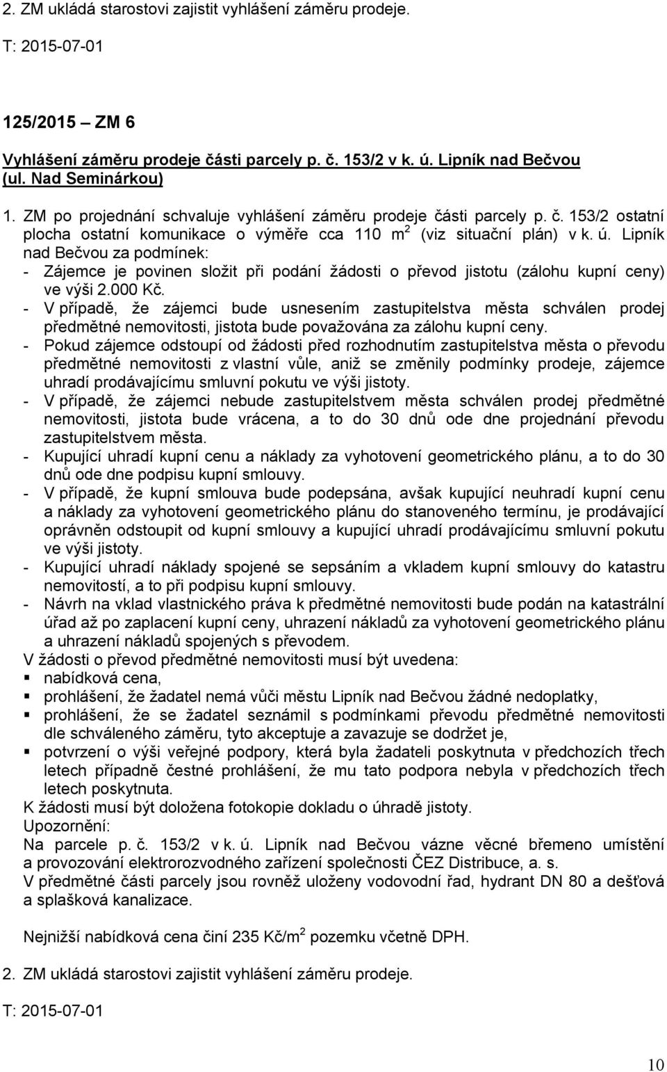 Lipník nad Bečvou za podmínek: - Zájemce je povinen složit při podání žádosti o převod jistotu (zálohu kupní ceny) ve výši 2.000 Kč.