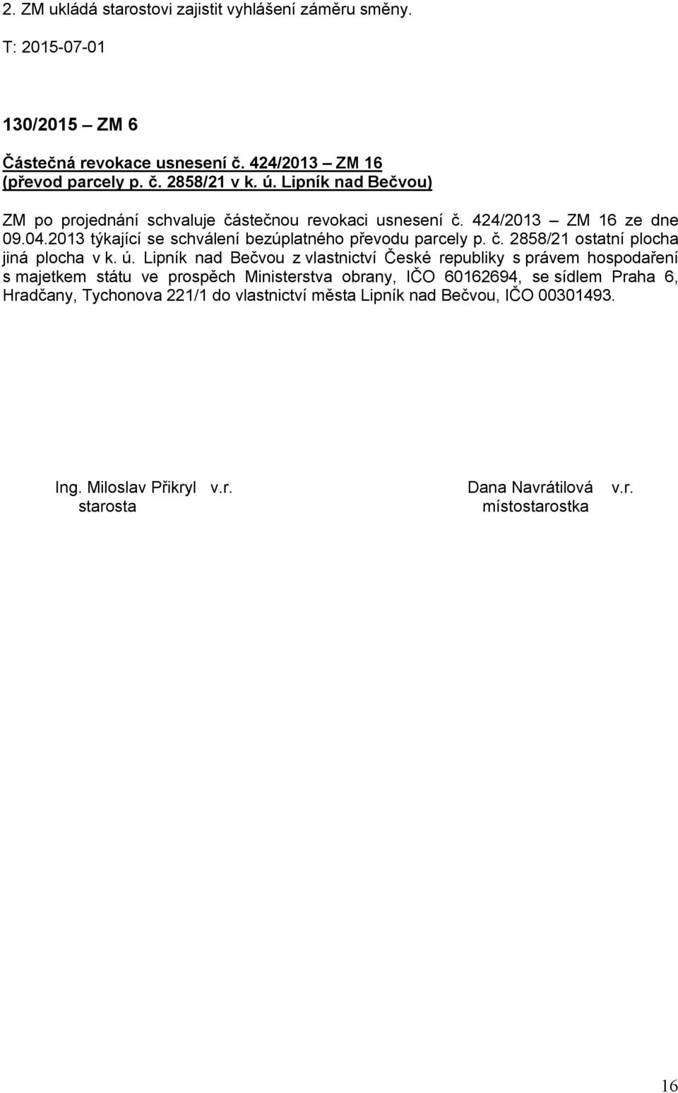 ú. Lipník nad Bečvou z vlastnictví České republiky s právem hospodaření s majetkem státu ve prospěch Ministerstva obrany, IČO 60162694, se sídlem Praha 6, Hradčany,