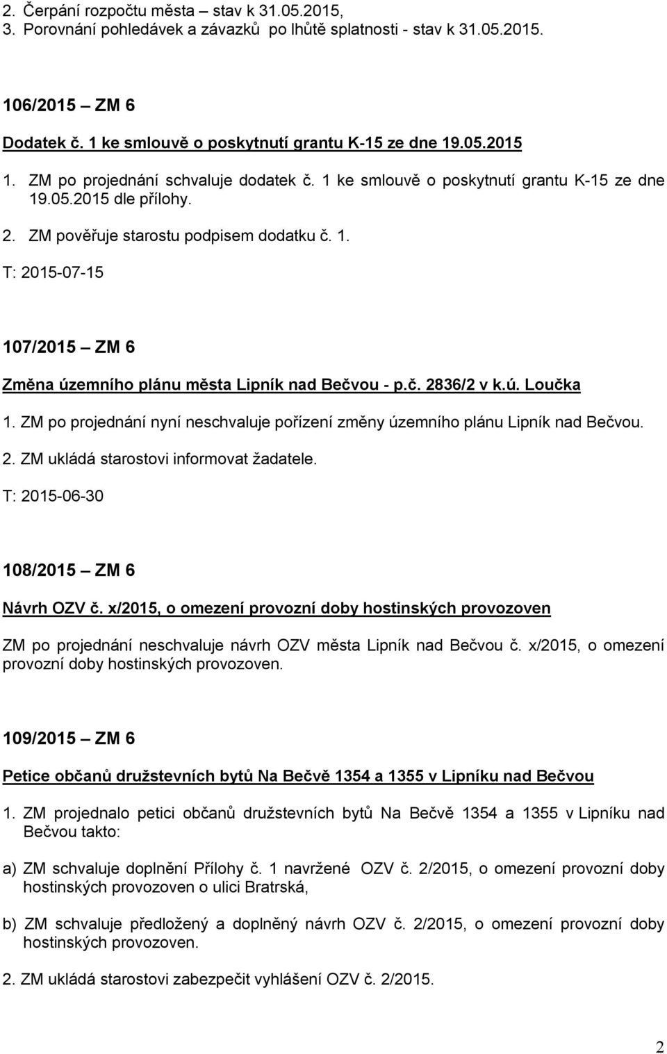 č. 2836/2 v k.ú. Loučka 1. ZM po projednání nyní neschvaluje pořízení změny územního plánu Lipník nad Bečvou. 2. ZM ukládá starostovi informovat žadatele. T: 2015-06-30 108/2015 ZM 6 Návrh OZV č.