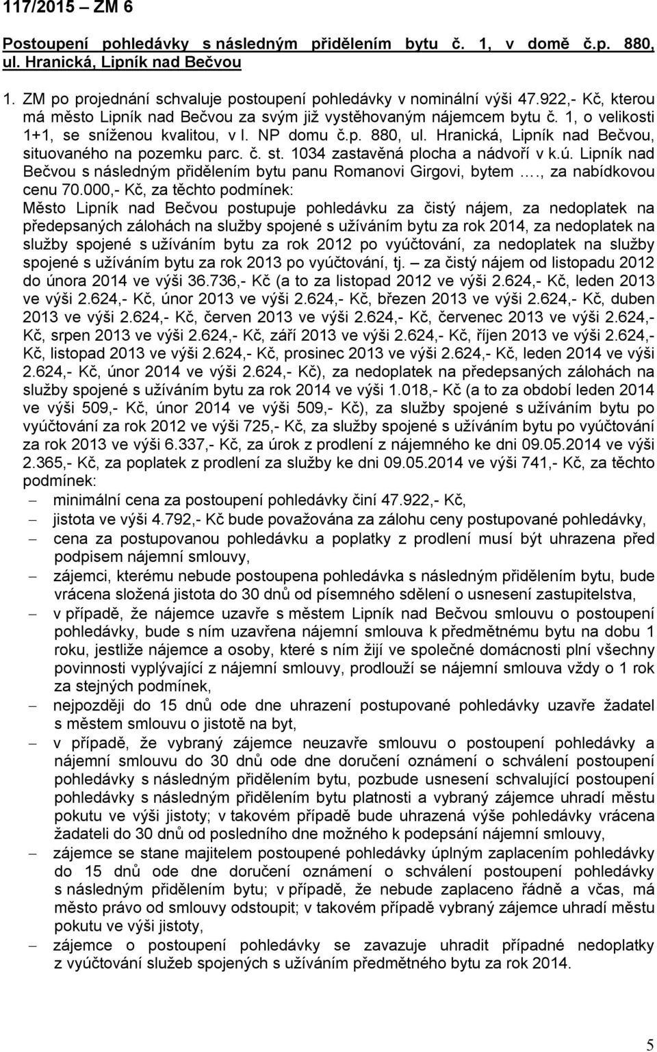 Hranická, Lipník nad Bečvou, situovaného na pozemku parc. č. st. 1034 zastavěná plocha a nádvoří v k.ú. Lipník nad Bečvou s následným přidělením bytu panu Romanovi Girgovi, bytem.