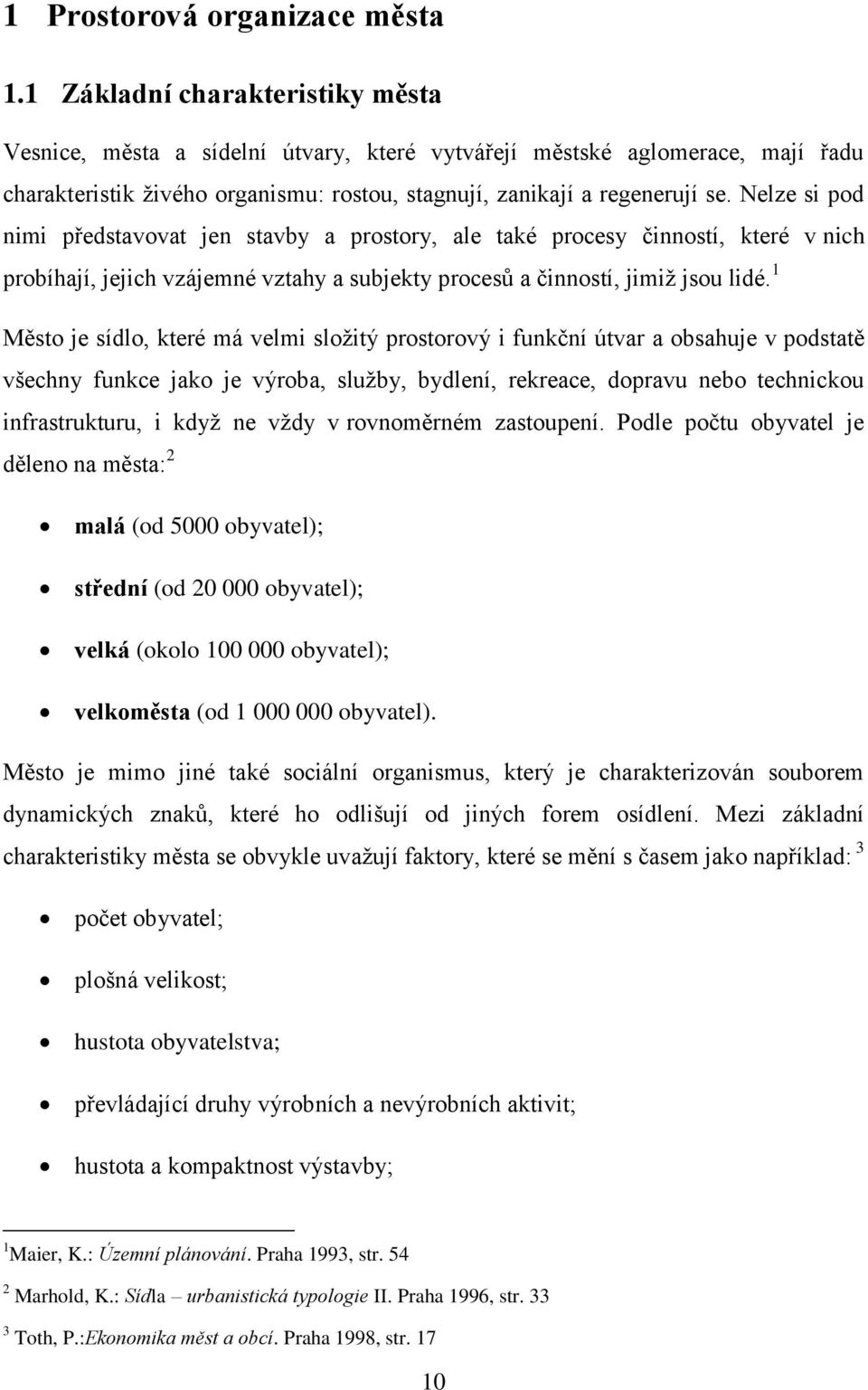 Nelze si pod nimi představovat jen stavby a prostory, ale také procesy činností, které v nich probíhají, jejich vzájemné vztahy a subjekty procesů a činností, jimiţ jsou lidé.