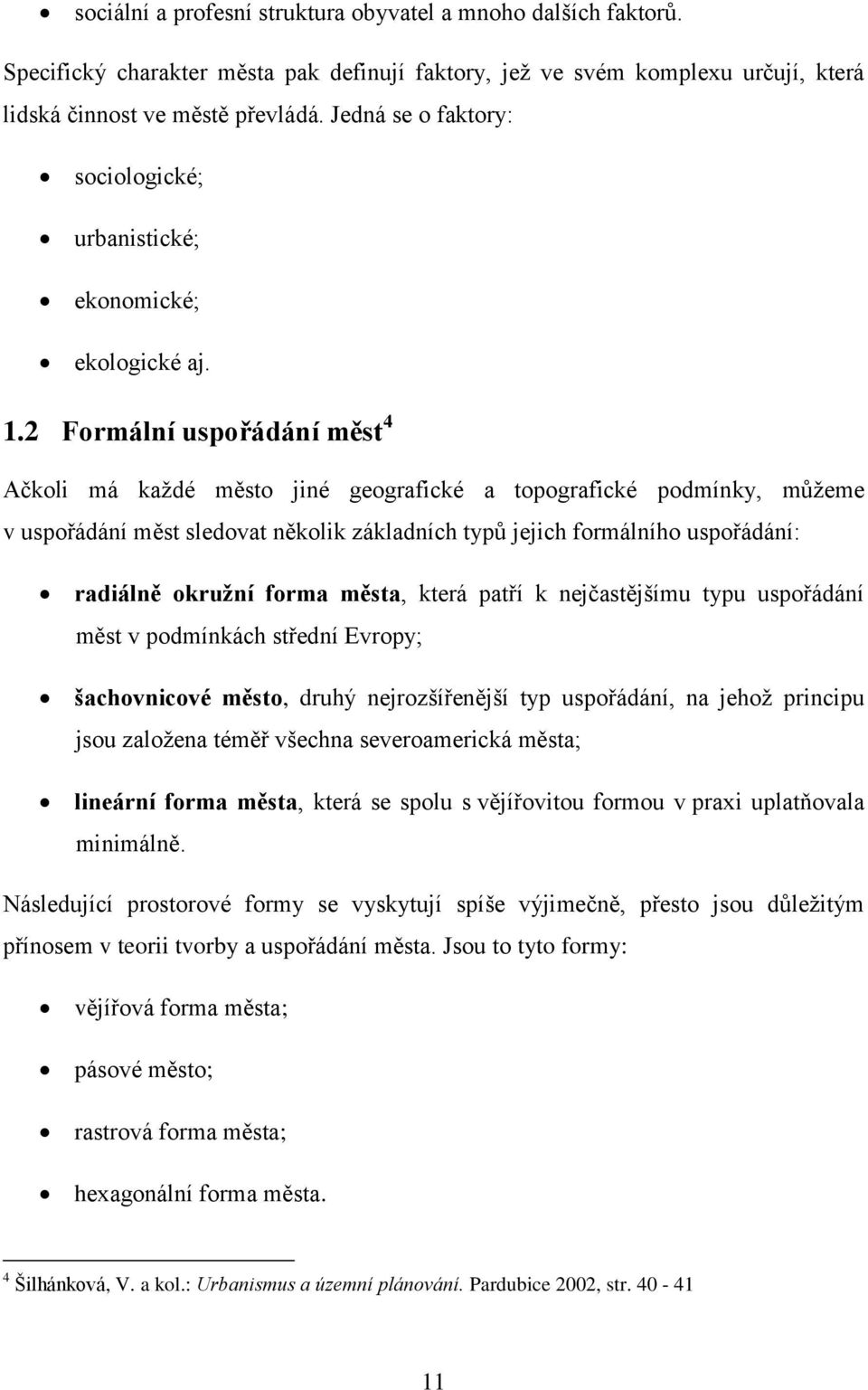 2 Formální uspořádání měst 4 Ačkoli má kaţdé město jiné geografické a topografické podmínky, můţeme v uspořádání měst sledovat několik základních typů jejich formálního uspořádání: radiálně okružní
