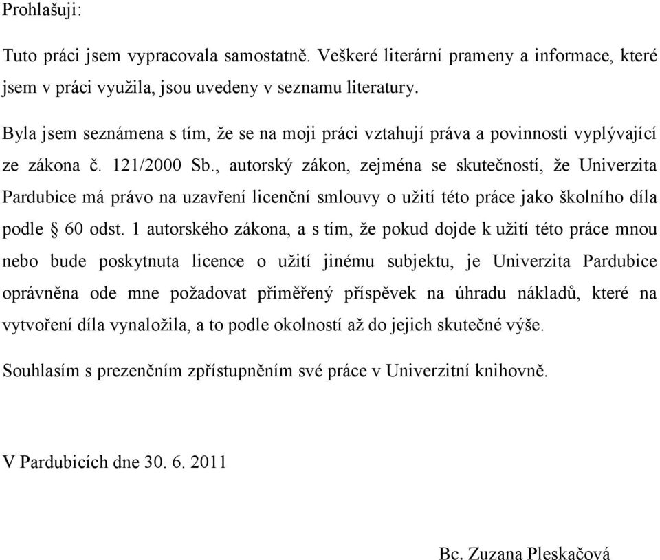 , autorský zákon, zejména se skutečností, ţe Univerzita Pardubice má právo na uzavření licenční smlouvy o uţití této práce jako školního díla podle 60 odst.