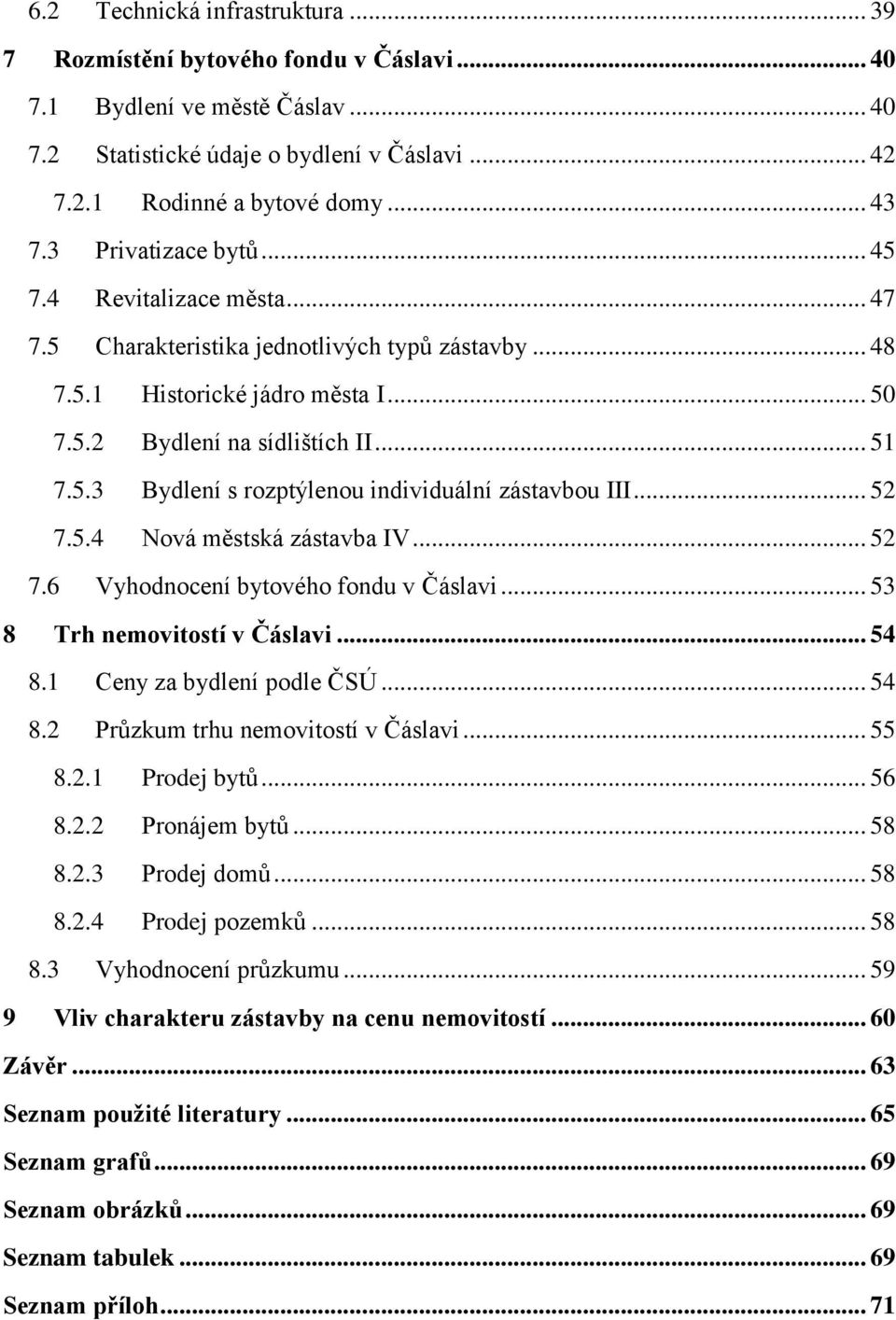 .. 52 7.5.4 Nová městská zástavba IV... 52 7.6 Vyhodnocení bytového fondu v Čáslavi... 53 8 Trh nemovitostí v Čáslavi... 54 8.1 Ceny za bydlení podle ČSÚ... 54 8.2 Průzkum trhu nemovitostí v Čáslavi.