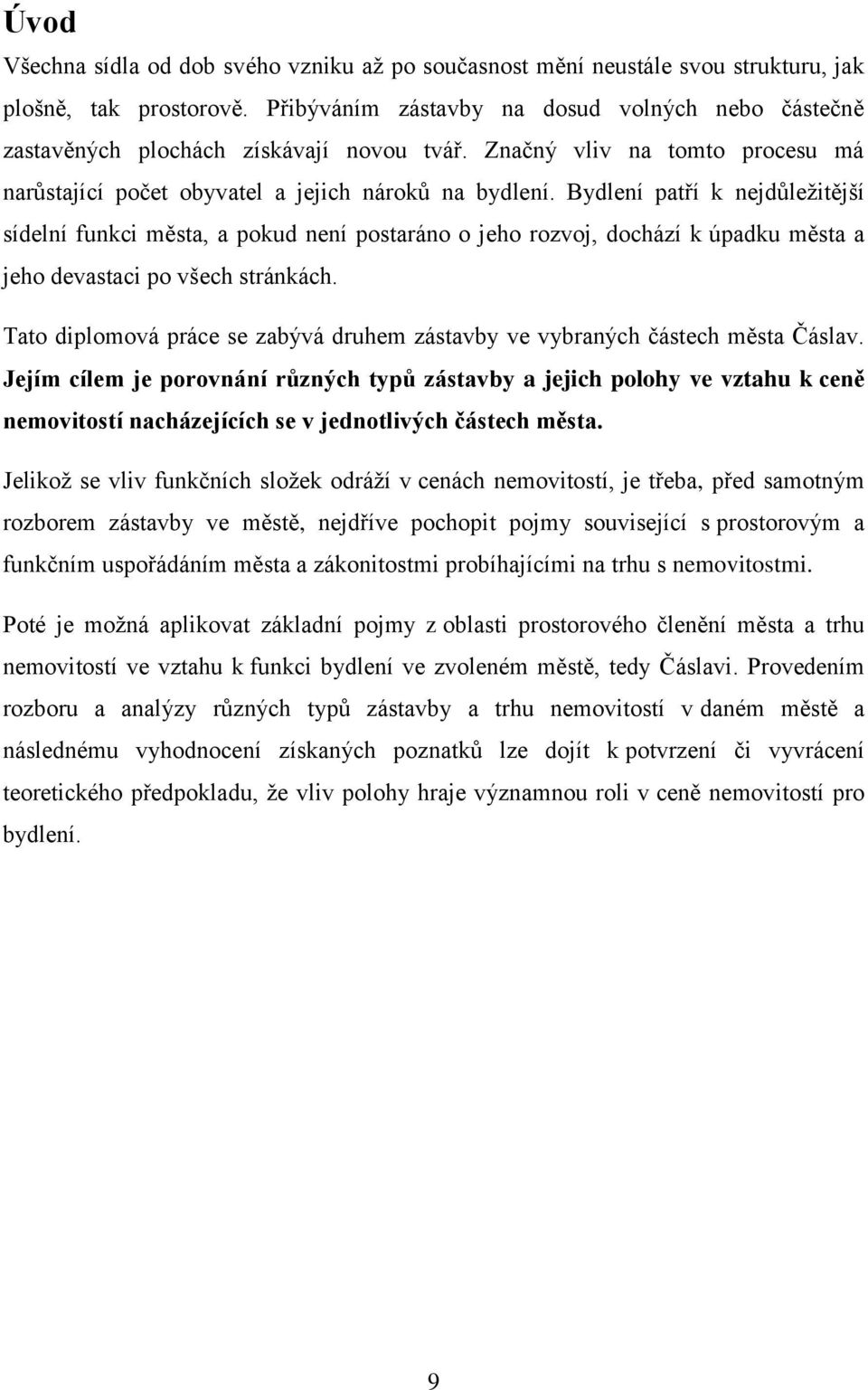 Bydlení patří k nejdůleţitější sídelní funkci města, a pokud není postaráno o jeho rozvoj, dochází k úpadku města a jeho devastaci po všech stránkách.