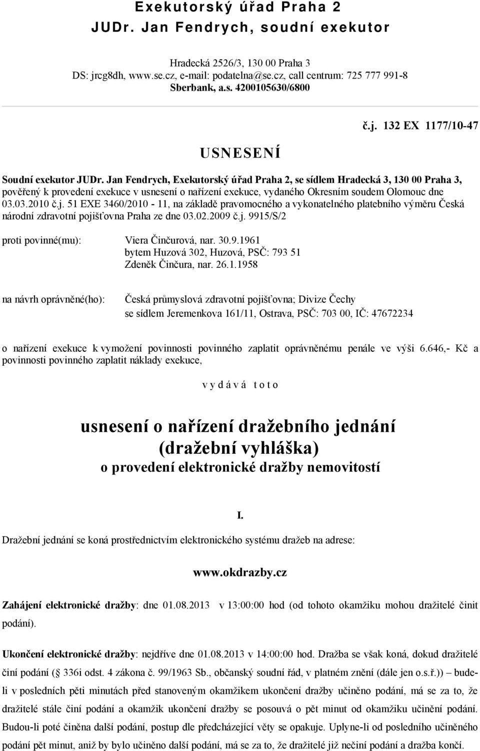 Jan Fendrych, Exekutorský úřad Praha 2, se sídlem Hradecká 3, 130 00 Praha 3, pověřený k provedení exekuce v usnesení o nařízení exekuce, vydaného Okresním soudem Olomouc dne 03.03.2010 č.j.