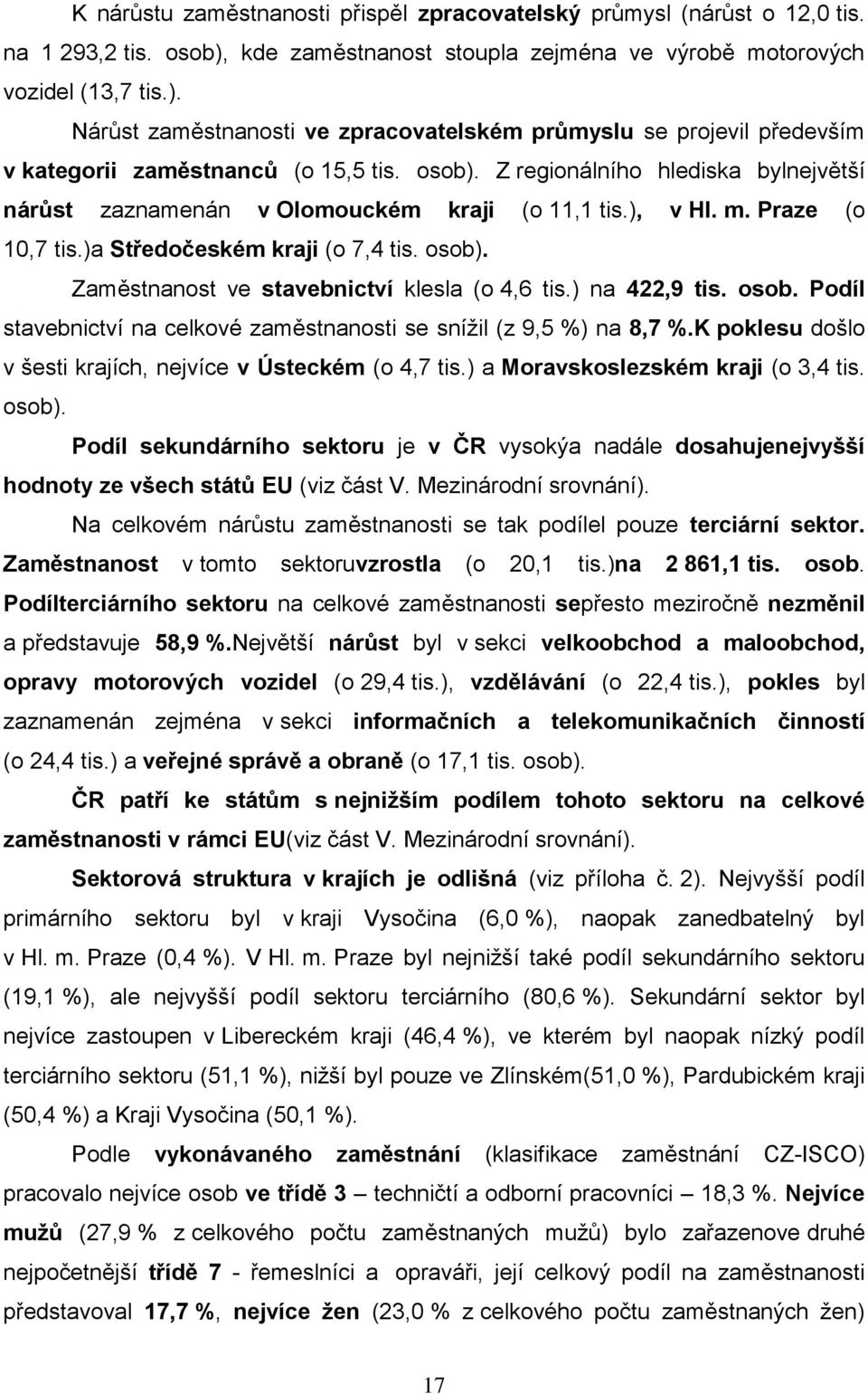 Z regionálního hlediska bylnejvětší nárůst zaznamenán v Olomouckém kraji (o 11,1 tis.), v Hl. m. Praze (o 10,7 tis.)a Středočeském kraji (o 7,4 tis. osob).