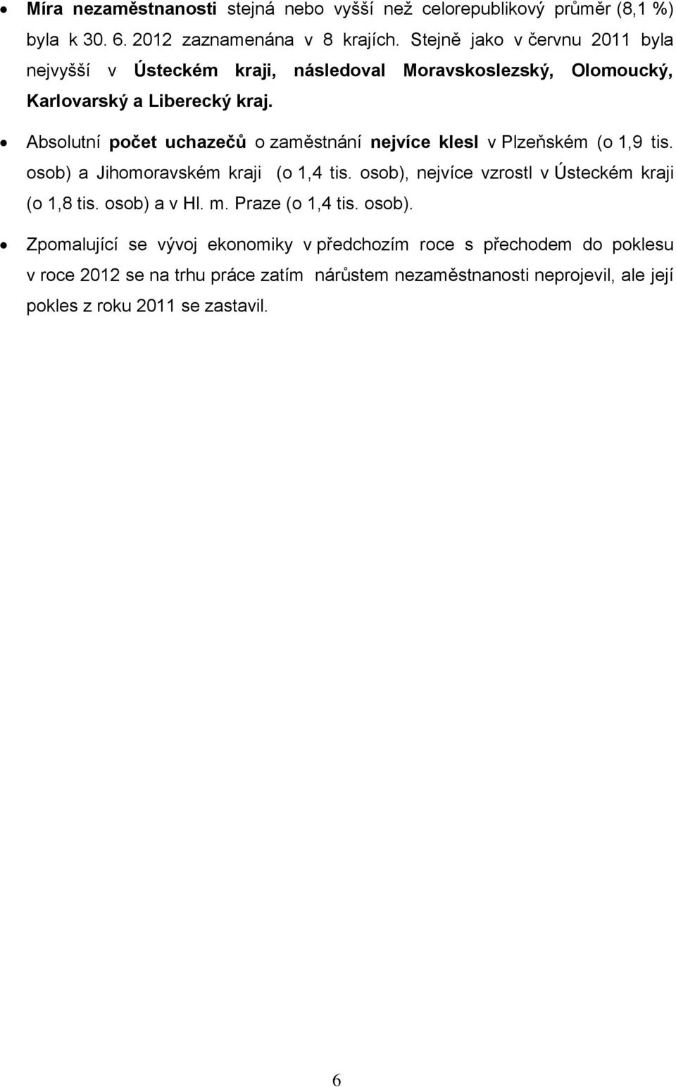 Absolutní počet uchazečů o zaměstnání nejvíce klesl v Plzeňském (o 1,9 tis. osob) a Jihomoravském kraji (o 1,4 tis.