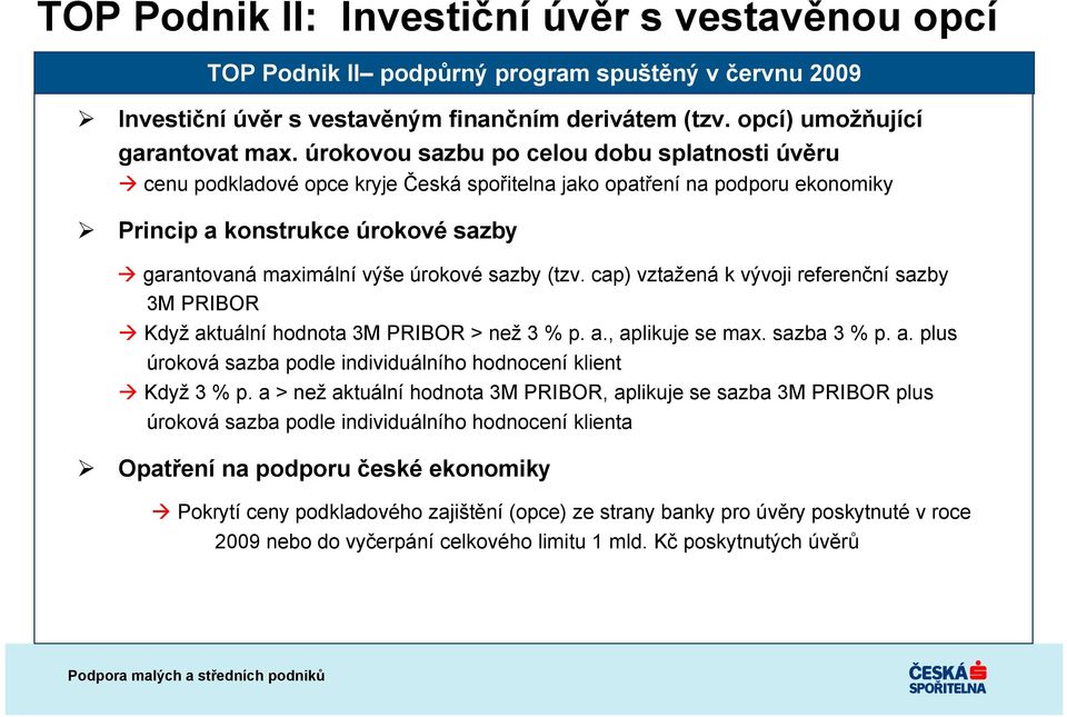 sazby (tzv. cap) vztažená k vývoji referenční sazby 3M PRIBOR Když aktuální hodnota 3M PRIBOR > než 3 % p. a., aplikuje se max. sazba 3 % p. a. plus úroková sazba podle individuálního hodnocení klient Když 3 % p.