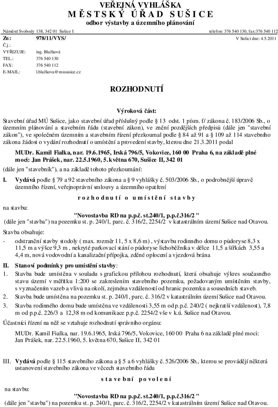 cz ROZHODNUTÍ Výroková část: Stavební úřad MÚ Sušice, jako stavební úřad příslušný podle 13 odst. 1 písm. f/ zákona č. 183/2006 Sb.