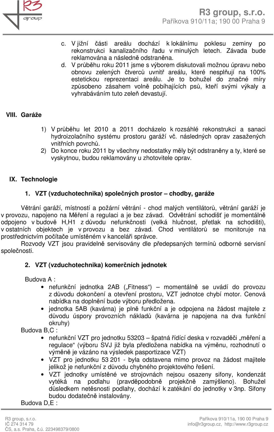 Garáže 1) V průběhu let 2010 a 2011 docházelo k rozsáhlé rekonstrukci a sanaci hydroizolačního systému prostoru garáží vč. následných oprav zasažených vnitřních povrchů.
