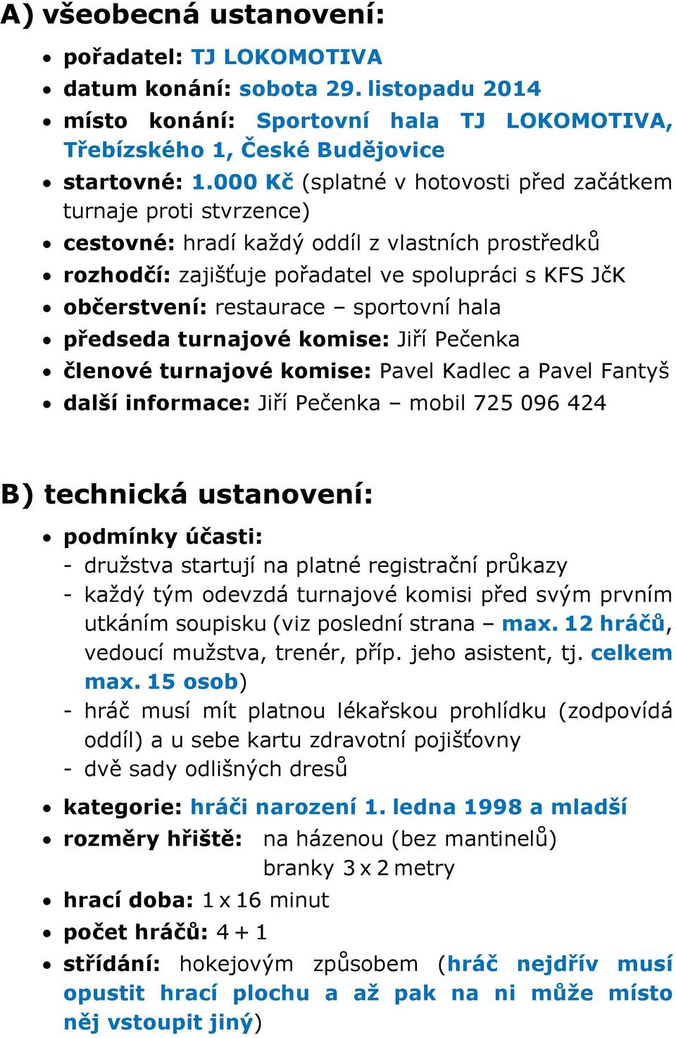 sportovní hala předseda turnajové komise: Jiří Pečenka členové turnajové komise: Pavel Kadlec a Pavel Fantyš další informace: Jiří Pečenka mobil 725 096 424 B) technická ustanovení: podmínky účasti: