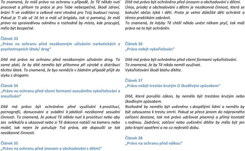 Článek 33 Právo na ochranu před nezákonným užíváním narkotických a psychotropních látek/ drog Dítě má právo na ochranu před nezákonným užíváním drog.