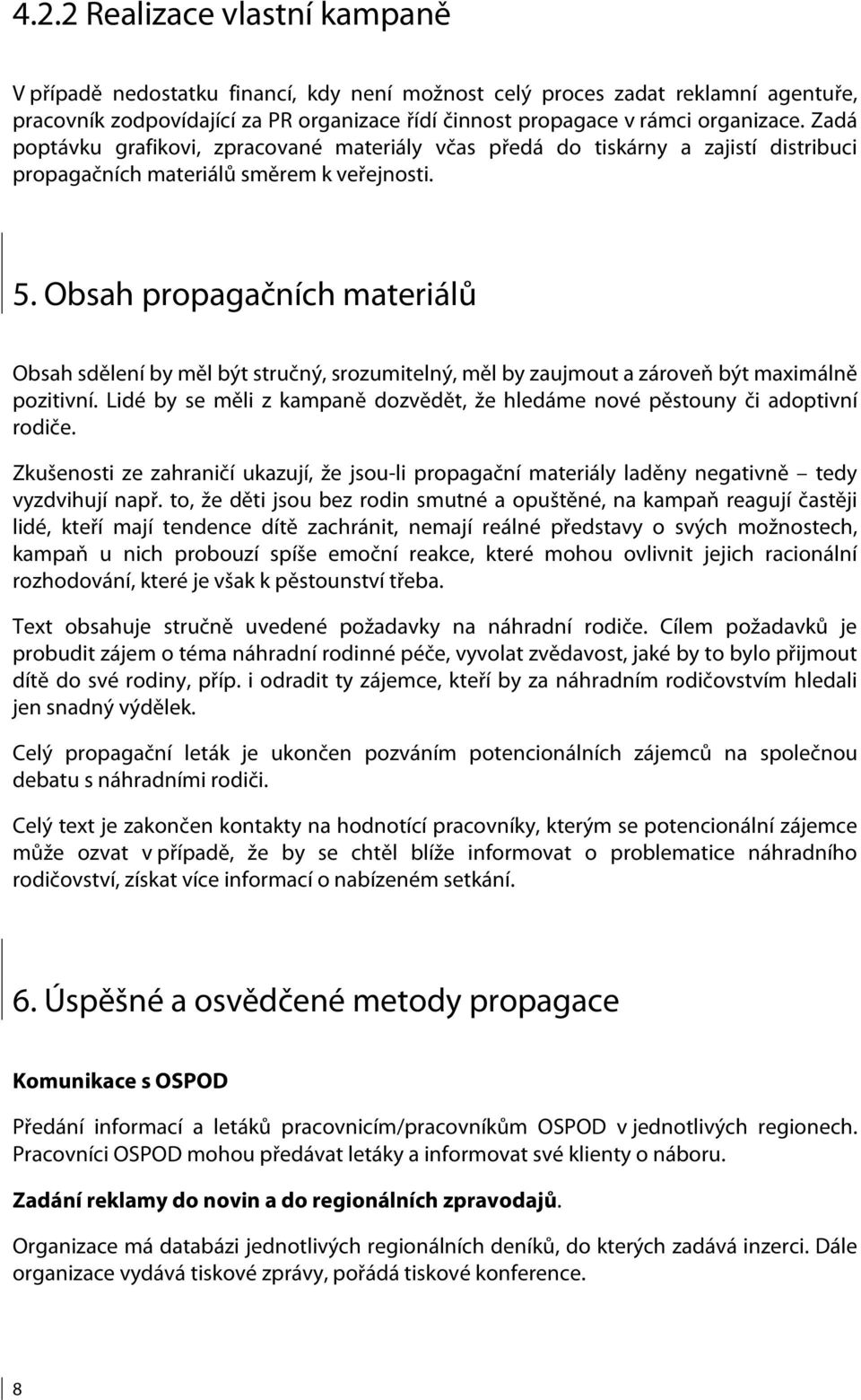 Obsah propagačních materiálů Obsah sdělení by měl být stručný, srozumitelný, měl by zaujmout a zároveň být maximálně pozitivní.