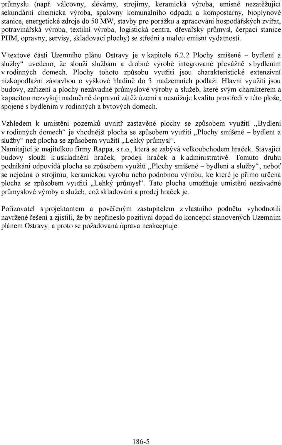 porážku a zpracování hospodářských zvířat, potravinářská výroba, textilní výroba, logistická centra, dřevařský průmysl, čerpací stanice PHM, opravny, servisy, skladovací plochy) se střední a malou