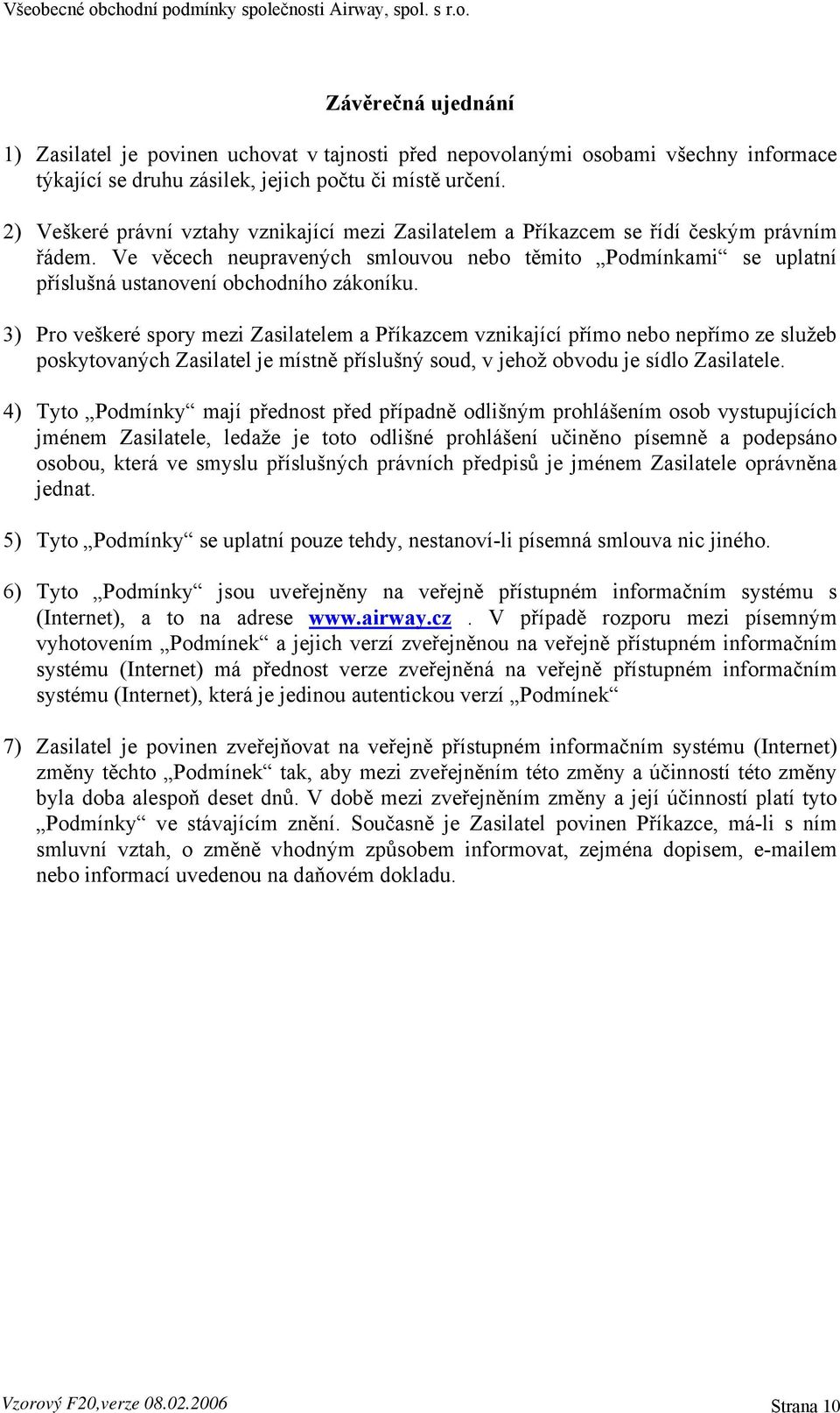 Ve věcech neupravených smlouvou nebo těmito Podmínkami se uplatní příslušná ustanovení obchodního zákoníku.