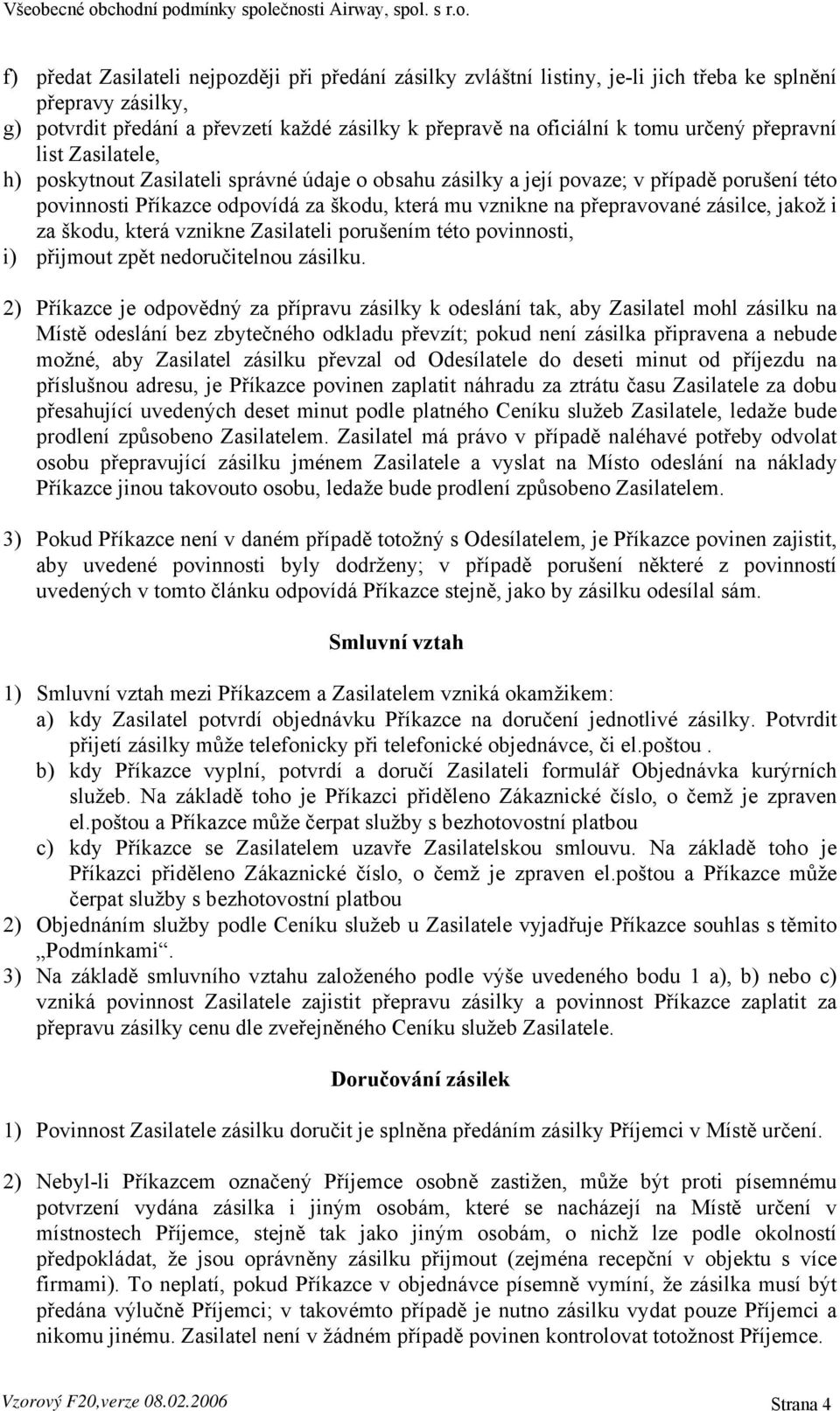 zásilce, jakož i za škodu, která vznikne Zasilateli porušením této povinnosti, i) přijmout zpět nedoručitelnou zásilku.