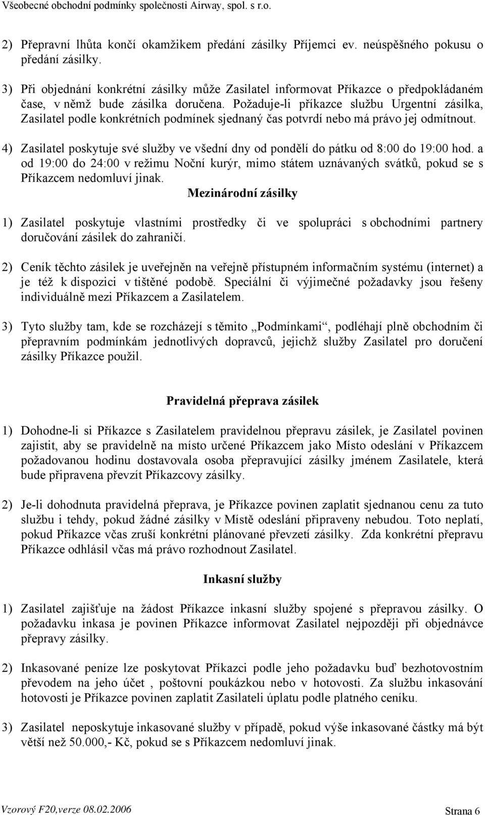 Požaduje-li příkazce službu Urgentní zásilka, Zasilatel podle konkrétních podmínek sjednaný čas potvrdí nebo má právo jej odmítnout.