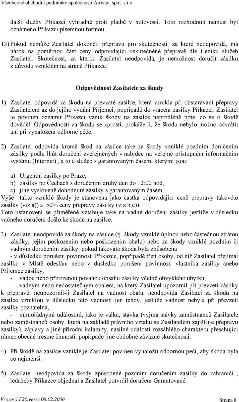 Skutečnost, za kterou Zasilatel neodpovídá, je nemožnost doručit zásilku z důvodu vzniklém na straně Příkazce.