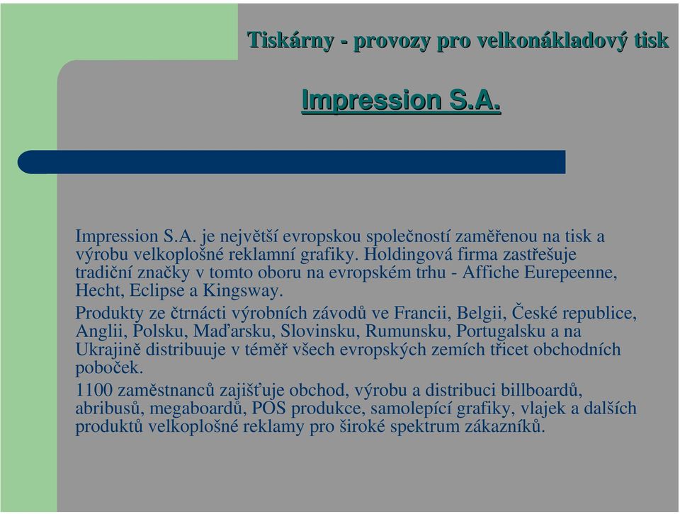 Produkty ze čtrnácti výrobních závodů ve Francii, Belgii, České republice, Anglii, Polsku, Maďarsku, Slovinsku, Rumunsku, Portugalsku a na Ukrajině distribuuje v