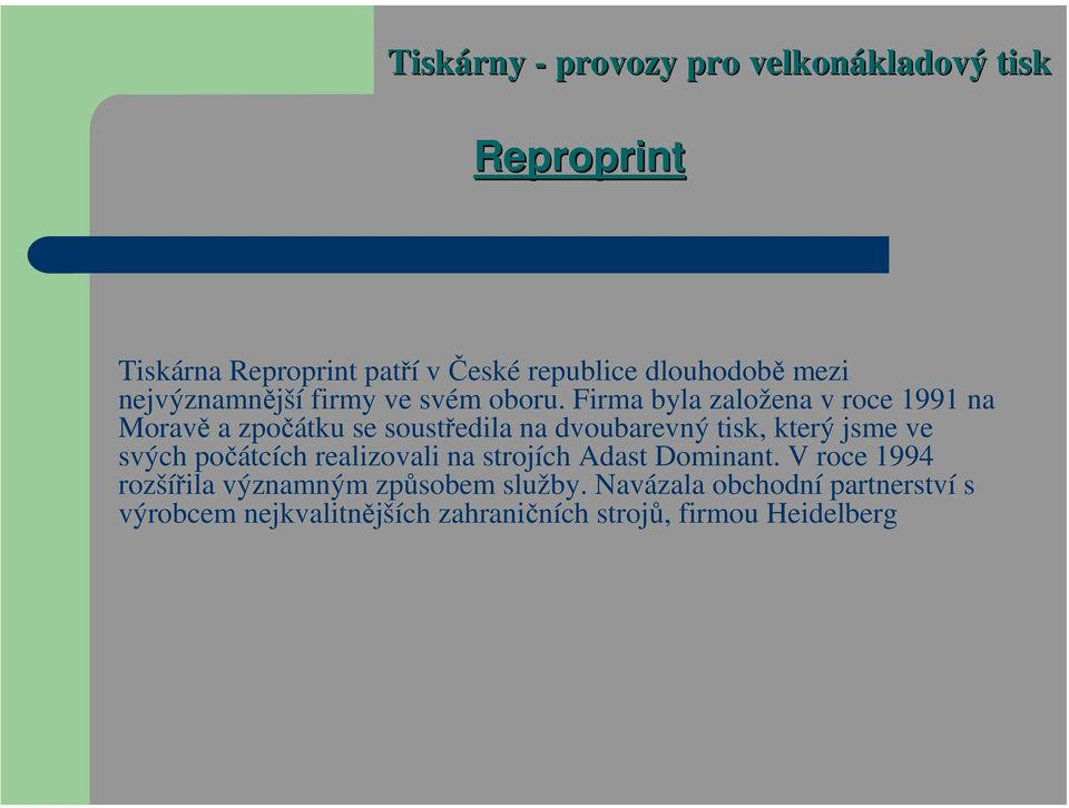 Firma byla založena v roce 1991 na Moravě a zpočátku se soustředila na dvoubarevný tisk, který jsme ve