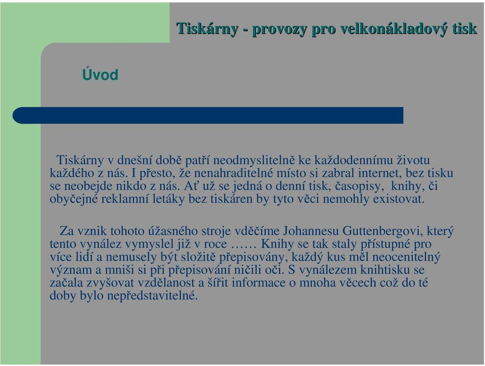 Ať už se jedná o denní tisk, časopisy, knihy, či obyčejné reklamní letáky bez tiskáren by tyto věci nemohly existovat.