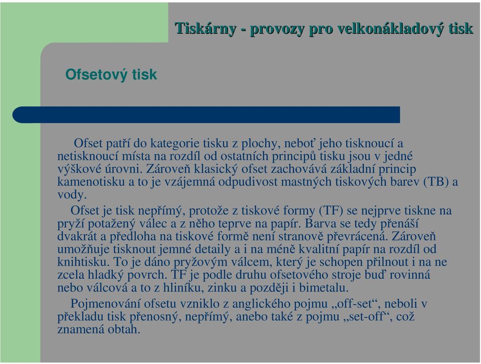 Ofset je tisk nepřímý, protože z tiskové formy (TF) se nejprve tiskne na pryží potažený válec a z něho teprve na papír.