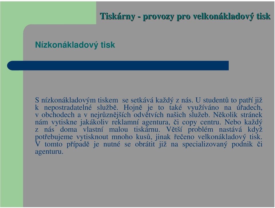 Několik stránek nám vytiskne jakákoliv reklamní agentura, či copy centru. Nebo každý z nás doma vlastní malou tiskárnu.