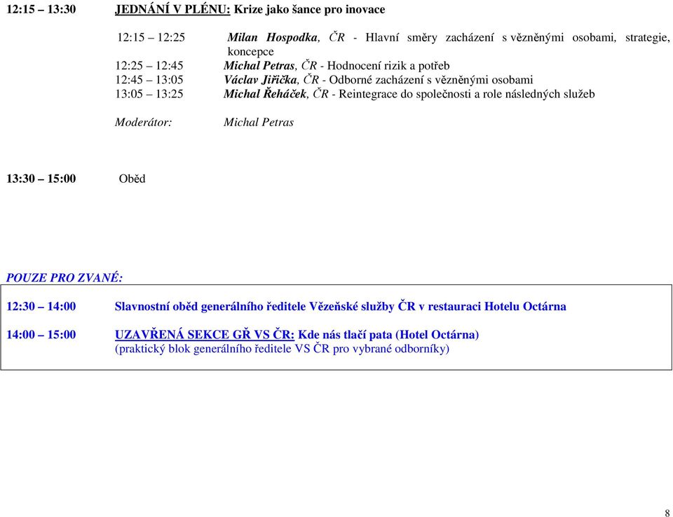 Reintegrace do společnosti a role následných služeb Moderátor: Michal Petras 13:30 15:00 Oběd POUZE PRO ZVANÉ: 12:30 14:00 Slavnostní oběd generálního ředitele