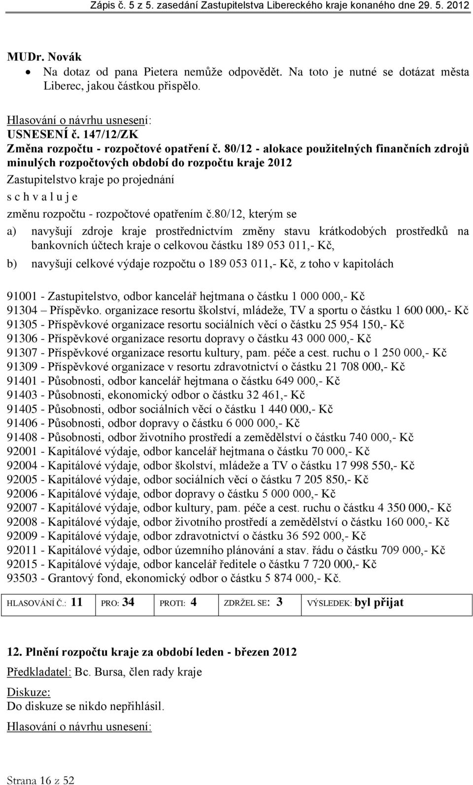 80/12, kterým se a) navyšují zdroje kraje prostřednictvím změny stavu krátkodobých prostředků na bankovních účtech kraje o celkovou částku 189 053 011,- Kč, b) navyšují celkové výdaje rozpočtu o 189