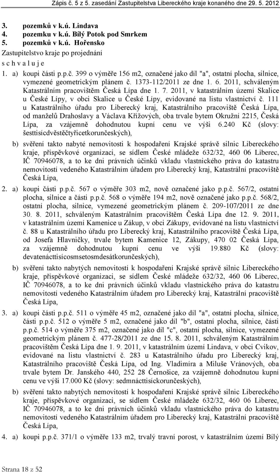 7. 2011, v katastrálním území Skalice u České Lípy, v obci Skalice u České Lípy, evidované na listu vlastnictví č.