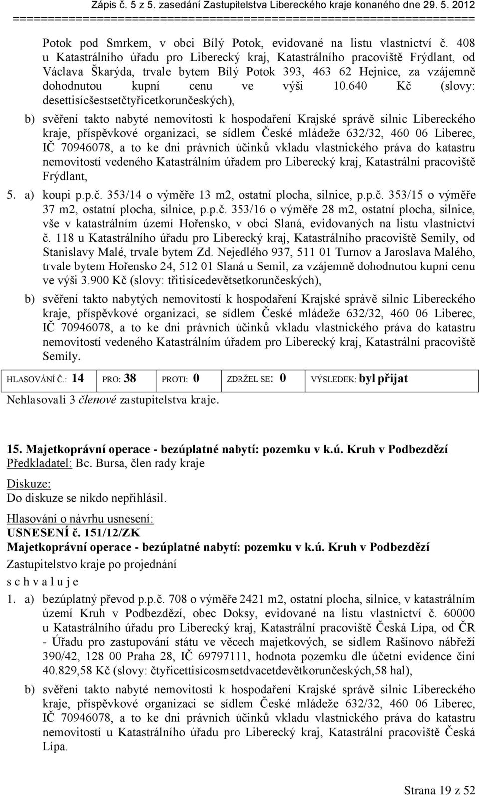 640 Kč (slovy: desettisícšestsetčtyřicetkorunčeských), b) svěření takto nabyté nemovitosti k hospodaření Krajské správě silnic Libereckého kraje, příspěvkové organizaci, se sídlem České mládeže