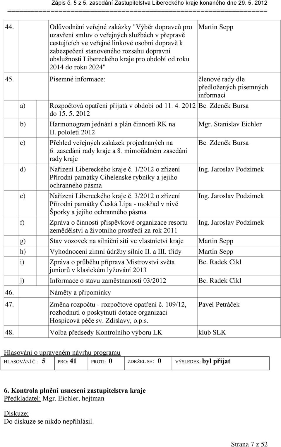 Libereckého kraje pro období od roku 2014 do roku 2024" Martin Sepp 45. Písemné informace: členové rady dle předložených písemných informací a) Rozpočtová opatření přijatá v období od 11. 4. 2012 do 15.