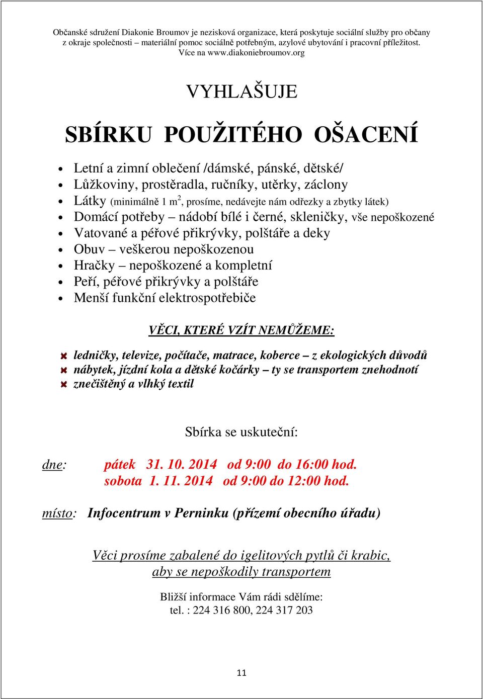 org VYHLAŠUJE SBÍRKU POUŽITÉHO OŠACENÍ Letní a zimní oblečení /dámské, pánské, dětské/ Lůžkoviny, prostěradla, ručníky, utěrky, záclony Látky (minimálně 1 m 2, prosíme, nedávejte nám odřezky a zbytky