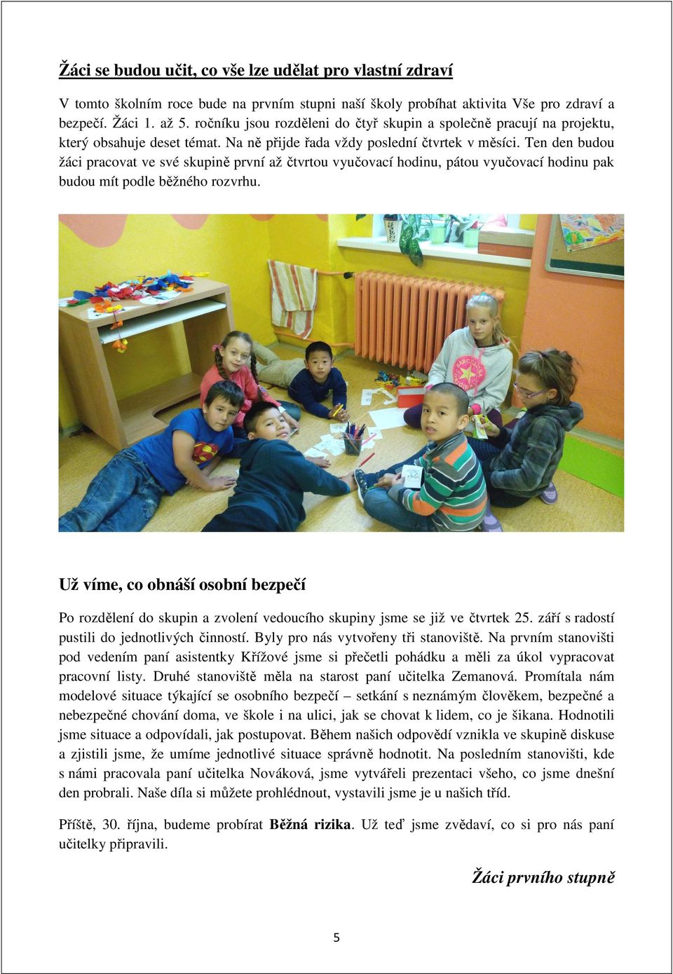Ten den budou žáci pracovat ve své skupině první až čtvrtou vyučovací hodinu, pátou vyučovací hodinu pak budou mít podle běžného rozvrhu.