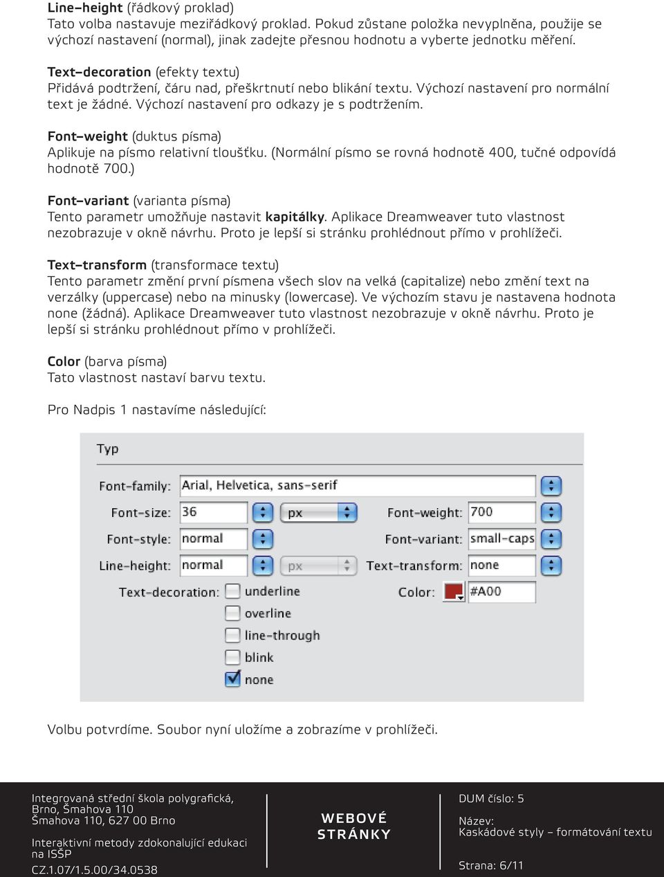 Text decoration (efekty textu) Přidává podtržení, čáru nad, přeškrtnutí nebo blikání textu. Výchozí nastavení pro normální text je žádné. Výchozí nastavení pro odkazy je s podtržením.