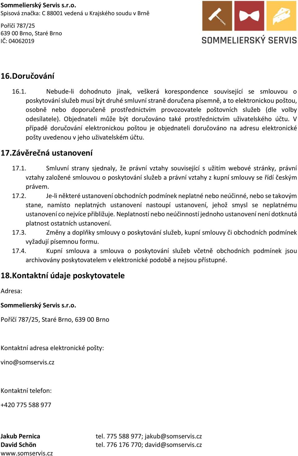 V případě doručování elektronickou poštou je objednateli doručováno na adresu elektronické pošty uvedenou v jeho uživatelském účtu. 17