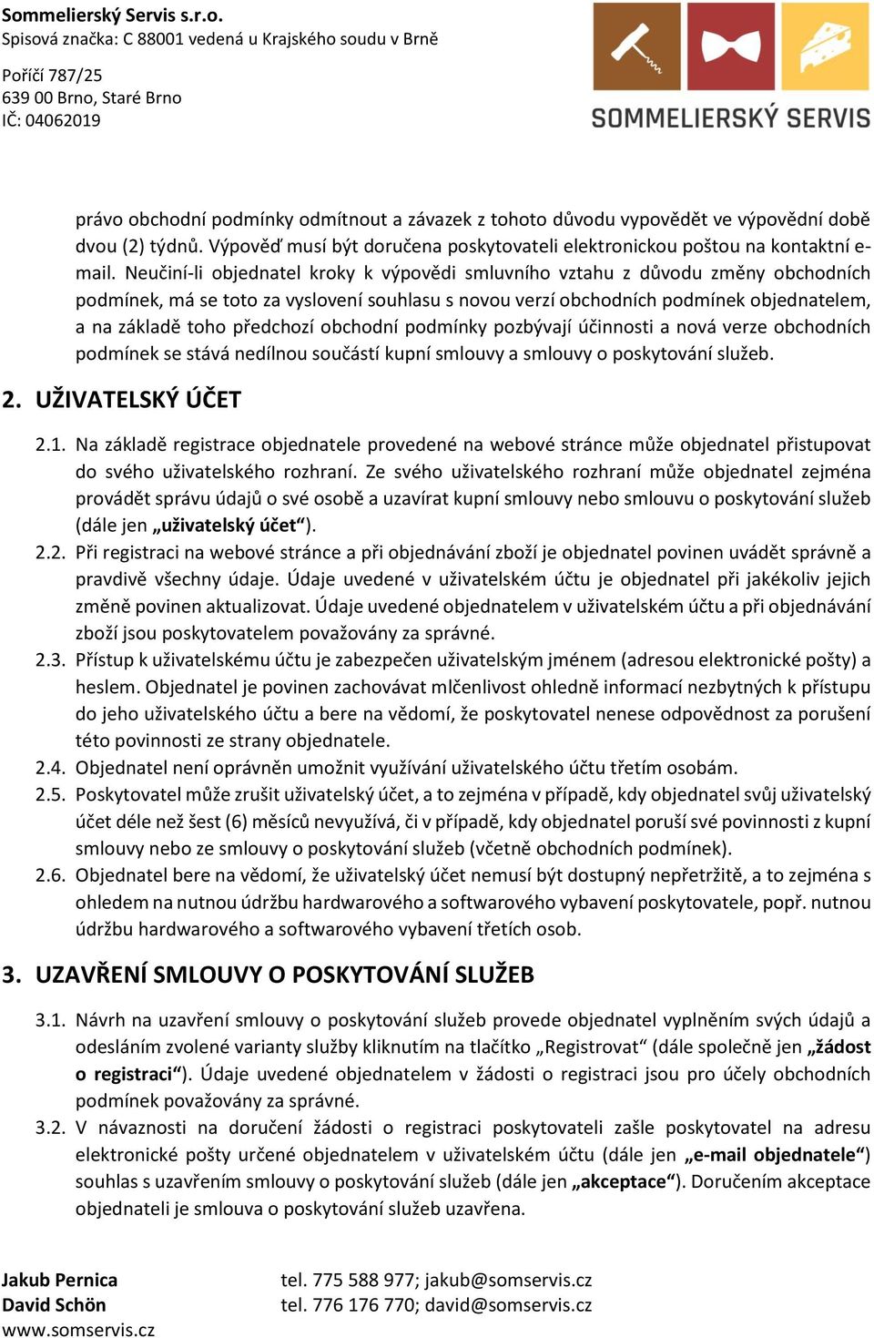 předchozí obchodní podmínky pozbývají účinnosti a nová verze obchodních podmínek se stává nedílnou součástí kupní smlouvy a smlouvy o poskytování služeb. 2. UŽIVATELSKÝ ÚČET 2.1.