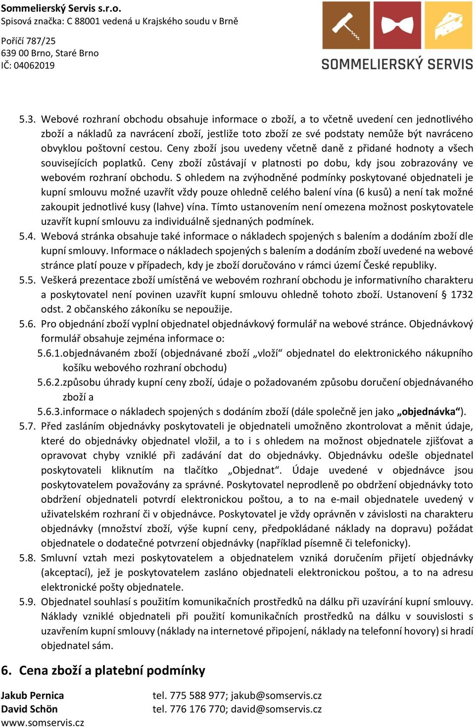 S ohledem na zvýhodněné podmínky poskytované objednateli je kupní smlouvu možné uzavřít vždy pouze ohledně celého balení vína (6 kusů) a není tak možné zakoupit jednotlivé kusy (lahve) vína.