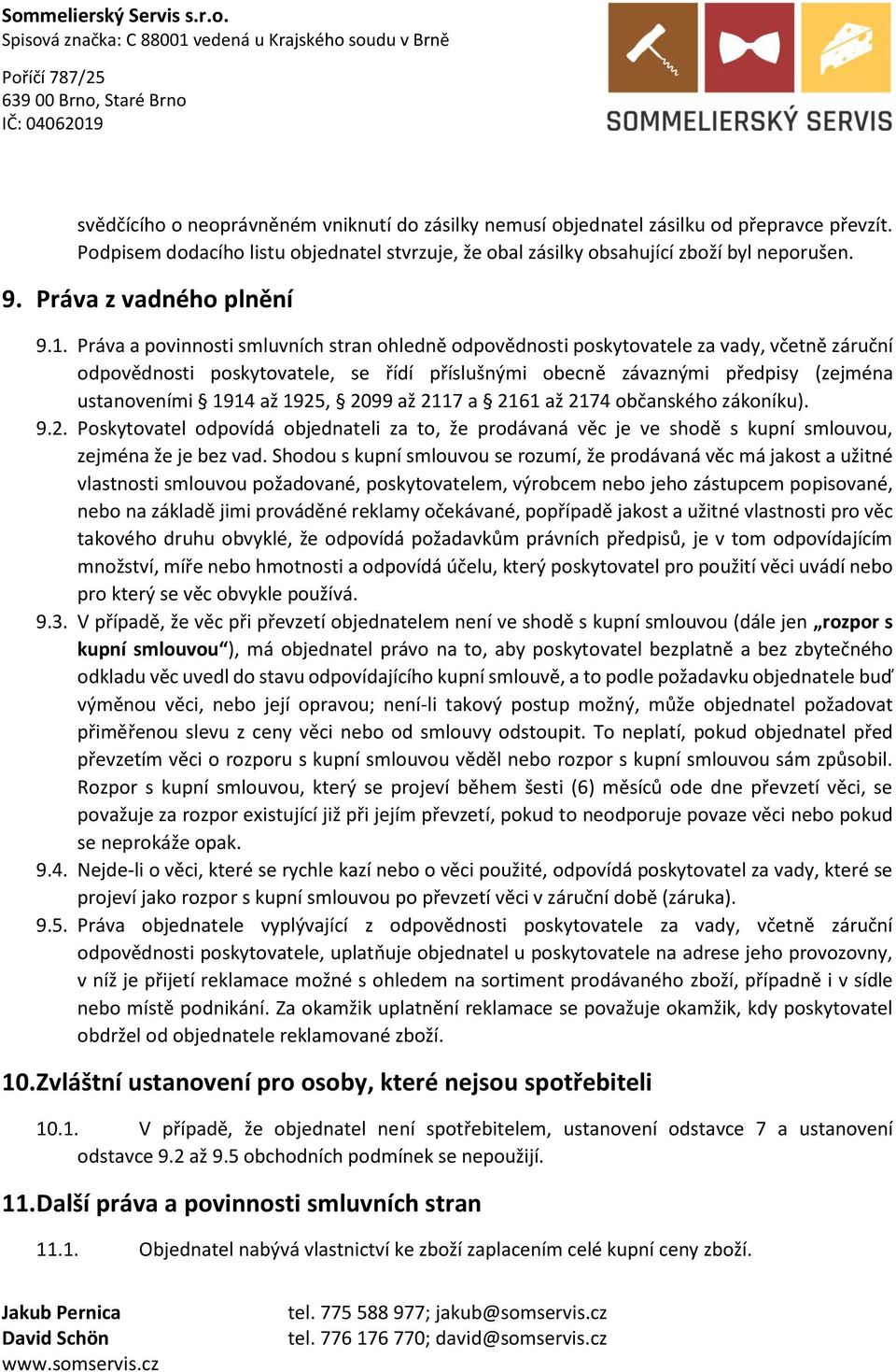 Práva a povinnosti smluvních stran ohledně odpovědnosti poskytovatele za vady, včetně záruční odpovědnosti poskytovatele, se řídí příslušnými obecně závaznými předpisy (zejména ustanoveními 1914 až